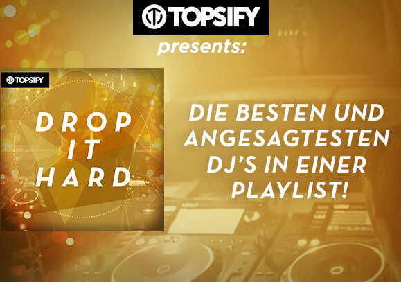 News-Titelbild - Topsify presents: Drop it Hard – die besten und angesagtesten DJ’s in einer Playlist